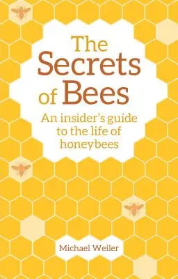 A méhek titkai: Egy bennfentes útmutató a mézelő méhek életéhez - The Secrets of Bees: An Insider's Guide to the Life of Honeybees