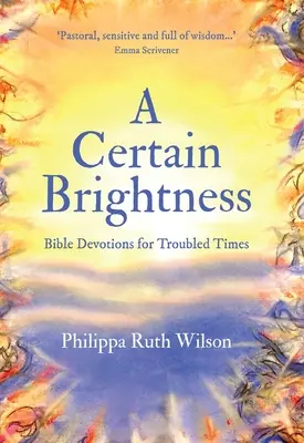 Egy bizonyos fényesség: Bibliai áhítatok nehéz időkre - A Certain Brightness: Bible Devotions for Troubled Times