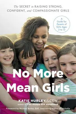 No More Mean Girls: Az erős, magabiztos és együttérző lányok nevelésének titka - No More Mean Girls: The Secret to Raising Strong, Confident, and Compassionate Girls