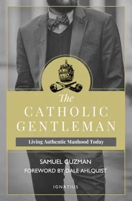 A katolikus úriember: A hiteles férfikor megélése ma - The Catholic Gentleman: Living Authentic Manhood Today