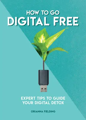 Hogyan váljunk digitális szabaddá: Szakértői tippek a digitális méregtelenítéshez - How to Go Digital Free: Expert Tips to Guide Your Digital Detox