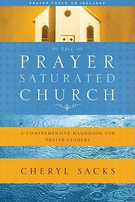 Az imával telített egyház: Átfogó kézikönyv imavezetők számára [CD-vel] - The Prayer-Saturated Church: A Comprehensive Handbook for Prayer Leaders [With CD]