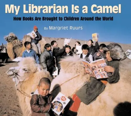 Az én könyvtárosom egy teve: Hogyan jutnak el a könyvek a gyerekekhez a világ minden tájáról - My Librarian Is a Camel: How Books Are Brought to Children Around the World