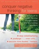 Hódítsd meg a negatív gondolkodást tinédzsereknek: A Workbook to Break the Nine Thought Habits That Are Holding You Back (Munkakönyv a kilenc gondolkodási szokás megtöréséhez) - Conquer Negative Thinking for Teens: A Workbook to Break the Nine Thought Habits That Are Holding You Back