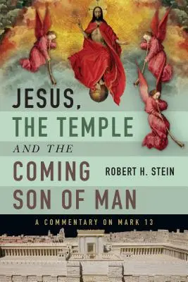 Jézus, a templom és az eljövendő Emberfia: A Commentary on Mark 13 - Jesus, the Temple and the Coming Son of Man: A Commentary on Mark 13