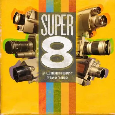 Super 8: Képes történelem - Super 8: An Illustrated History