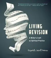 Élő revízió: Az írói mesterség mint spirituális gyakorlat - Living Revision: A Writer's Craft as Spiritual Practice