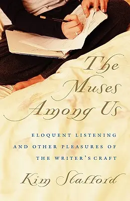 The Muses Among Us: Beszédes hallgatás és az írói mesterség más örömei - The Muses Among Us: Eloquent Listening and Other Pleasures of the Writer's Craft