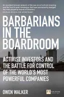 Barbárok az igazgatótanácsban - Az aktivista befektetők és a világ legerősebb vállalatainak irányításáért folytatott küzdelem - Barbarians in the Boardroom - Activist Investors and the battle for control of the world's most powerful companies