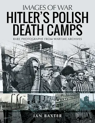 Hitler haláltáborai a megszállt Lengyelországban: Ritka fényképek a háborús archívumokból - Hitler's Death Camps in Occupied Poland: Rare Photographs from Wartime Archives