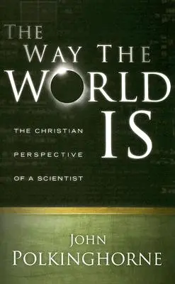 Ahogy a világ van: Egy tudós keresztény nézőpontja (átdolgozott) - Way the World Is: The Christian Perspective of a Scientist (Revised)