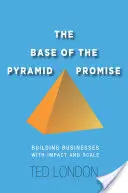 A piramis alapjának ígérete: Hatásos és nagyszabású vállalkozások építése - The Base of the Pyramid Promise: Building Businesses with Impact and Scale