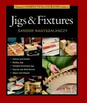 Taunton's Complete Illustrated Guide to Jigs & Fixtures (Taunton teljes illusztrált kézikönyve a szerelvényekhez) - Taunton's Complete Illustrated Guide to Jigs & Fixtures