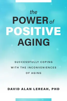 A pozitív öregedés ereje: Az öregedés kellemetlenségeinek sikeres kezelése - The Power of Positive Aging: Successfully Coping with the Inconveniences of Aging