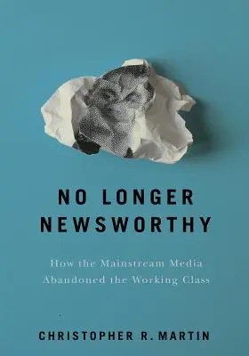 Már nem hírértékű: Hogyan hagyta cserben a főáramú média a munkásosztályt? - No Longer Newsworthy: How the Mainstream Media Abandoned the Working Class