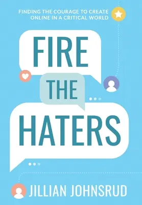 Tűz a gyűlölködőknek: Bátorságot találni az online alkotáshoz egy kritikus világban - Fire the Haters: Finding Courage to Create Online in a Critical World