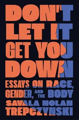 Don't Let It Get You Down: Essays on Race, Gender, and the Body (Ne hagyd, hogy lehangoljon: Esszék a fajról, a nemekről és a testről) - Don't Let It Get You Down: Essays on Race, Gender, and the Body