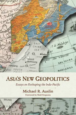 Ázsia új geopolitikája: Esszék az Indo-csendes-óceáni térség átalakításáról - Asia's New Geopolitics: Essays on Reshaping the Indo-Pacific