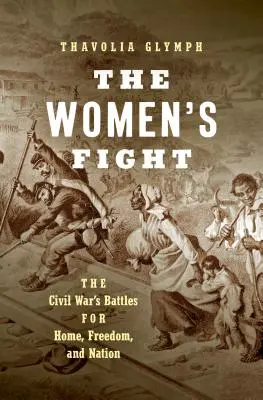 A nők harca: A polgárháború csatái az otthonért, a szabadságért és a nemzetért - The Women's Fight: The Civil War's Battles for Home, Freedom, and Nation