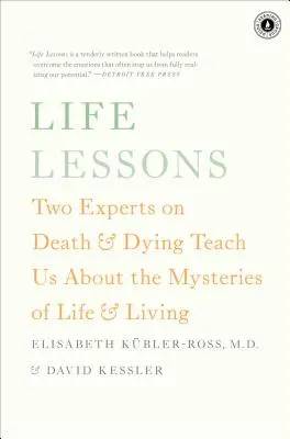 Életleckék: Két halál- és haldoklásszakértő tanítása az élet és az élet rejtelmeiről - Life Lessons: Two Experts on Death & Dying Teach Us about the Mysteries of Life & Living