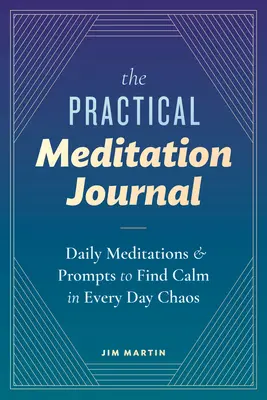 A gyakorlati meditációs napló: Napi meditációk és súgók a nyugalom megtalálásához a mindennapi káoszban - The Practical Meditation Journal: Daily Meditations and Prompts to Find Calm in Everyday Chaos