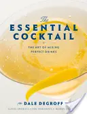 Az alapvető koktél: A tökéletes italok keverésének művészete - The Essential Cocktail: The Art of Mixing Perfect Drinks