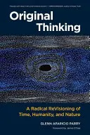 Eredeti gondolkodás: Az idő, az emberiség és a természet radikális felülvizsgálata - Original Thinking: A Radical Revisioning of Time, Humanity, and Nature