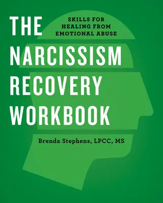 A nárcizmusból való felépülés munkafüzete: Skills for Healing from Emotional Abuse (Készségek az érzelmi bántalmazásból való gyógyuláshoz) - The Narcissism Recovery Workbook: Skills for Healing from Emotional Abuse