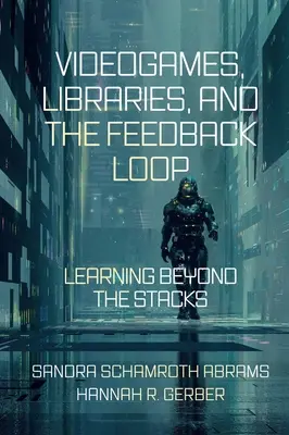 Videójátékok, könyvtárak és a visszacsatolási hurok: Learning Beyond the Stacks - Videogames, Libraries, and the Feedback Loop: Learning Beyond the Stacks