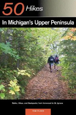 Explorer's Guide 50 túra Michigan felső félszigetén: Ironwoodtól St. Ignace-ig - Explorer's Guide 50 Hikes in Michigan's Upper Peninsula: Walks, Hikes & Backpacks from Ironwood to St. Ignace