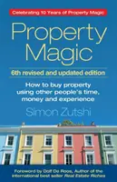 Ingatlanvarázslat (6. kiadás): Hogyan vásároljunk ingatlant mások idejét, pénzét és tapasztalatát felhasználva - Property Magic (6th Edition): How to Buy Property Using Other People's Time, Money and Experience