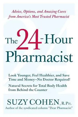 A 24 órás gyógyszerész: Tanácsok, lehetőségek és csodálatos gyógymódok Amerika legmegbízhatóbb gyógyszerészétől - The 24-Hour Pharmacist: Advice, Options, and Amazing Cures from America's Most Trusted Pharmacist