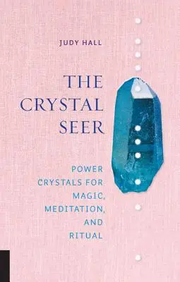 A kristálylátó: Power Crystals for Magic, Meditation & Ritual (Erő kristályok a mágiához, meditációhoz és rituálékhoz) - The Crystal Seer: Power Crystals for Magic, Meditation & Ritual