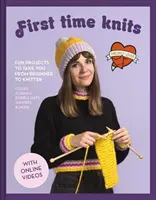 First Time Knits: Fun Projects to Take You to Take You from Beginner to Knitter - First Time Knits: Fun Projects to Take You from Beginner to Knitter