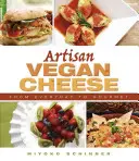 Artisan Vegan Cheese: A mindennapoktól az ínyencekig - Artisan Vegan Cheese: From Everyday to Gourmet