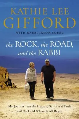 A szikla, az út és a rabbi: Utazásom a szentírási hit szívébe és a földre, ahol minden kezdődött - The Rock, the Road, and the Rabbi: My Journey Into the Heart of Scriptural Faith and the Land Where It All Began