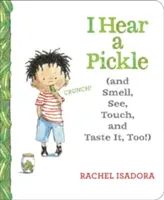 Hallok egy savanyúságot: És szagolom, látom, érzem és ízlelem is! - I Hear a Pickle: And Smell, See, Touch, & Taste It, Too!