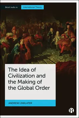 A civilizáció eszméje és a globális rend kialakulása - The Idea of Civilization and the Making of the Global Order