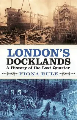 London Docklands: Az elveszett negyed története - London's Docklands: A History of the Lost Quarter