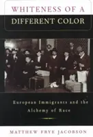 Más színű fehérség: Európai bevándorlók és a faji alkímia - Whiteness of a Different Color: European Immigrants and the Alchemy of Race