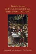 Céhek, városok és kulturális átadás északon, 1300-1500 között - Guilds, Towns, and Cultural Transmission in the North, 1300-1500