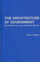 A kormányzat építészete: A politikai decentralizáció újragondolása - The Architecture of Government: Rethinking Political Decentralization