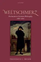 Weltschmerz: Pesimismus v německé filozofii, 1860-1900 - Weltschmerz: Pessimism in German Philosophy, 1860-1900