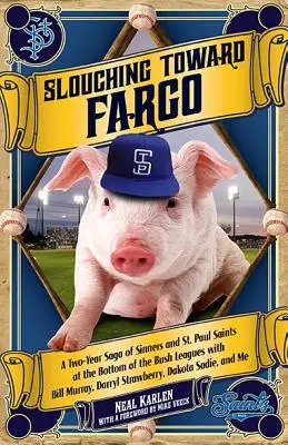 Slouching Toward Fargo: Kétéves saga bűnösökről és Szent Pál szentekről a bozótos ligák alján Bill Murrayvel, Darryl Strawberryvel, - Slouching Toward Fargo: A Two-Year Saga of Sinners and St. Paul Saints at the Bottom of the Bush Leagues with Bill Murray, Darryl Strawberry,