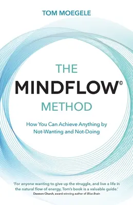 MINDFLOW (c) módszer - Hogyan érhetsz el bármit azzal, hogy nem akarsz és nem teszel semmit - MINDFLOW (c) Method - How You Can Achieve Anything by Not-Wanting and Not-Doing