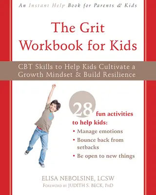 The Grit Workbook for Kids: CBT készségek, amelyek segítenek a gyerekeknek a növekedési gondolkodásmód kialakításában és az ellenálló képesség kiépítésében - The Grit Workbook for Kids: CBT Skills to Help Kids Cultivate a Growth Mindset and Build Resilience