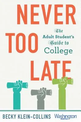 Soha nem késő: A felnőtt diák útmutatója a főiskolához - Never Too Late: The Adult Student's Guide to College