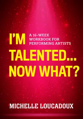 Tehetséges vagyok... Most mi lesz? Egy 16 hetes munkafüzet előadóművészek számára - I'm Talented... Now What?: A 16-Week Workbook for Performing Artists