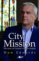 Városi misszió - A londoni walesi kápolnák története - City Mission - The Story of London's Welsh Chapels