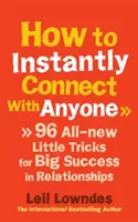 Hogyan lépj azonnal kapcsolatba bárkivel - 96 vadonatúj kis trükk a nagy sikerű kapcsolatokhoz - How to Instantly Connect With Anyone - 96 All-new Little Tricks for Big Success in Relationships